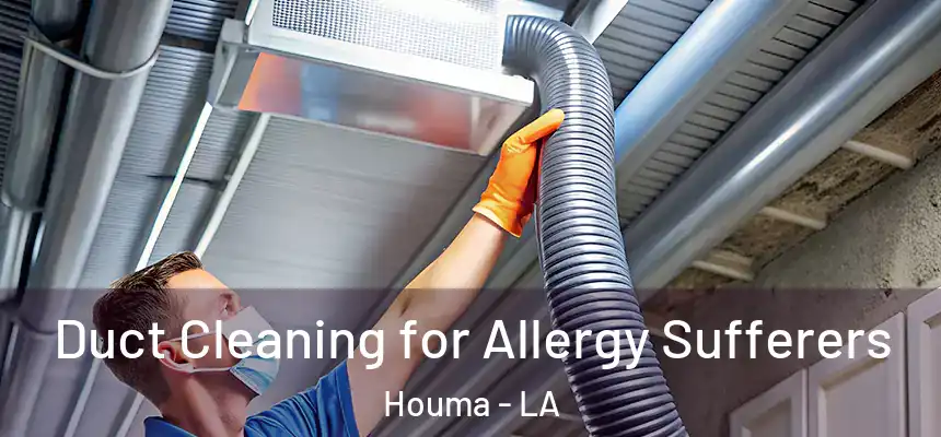 Duct Cleaning for Allergy Sufferers Houma - LA