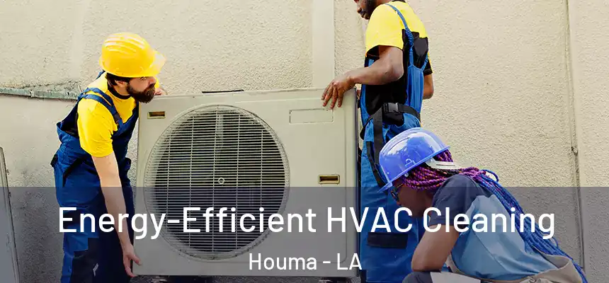  Energy-Efficient HVAC Cleaning Houma - LA