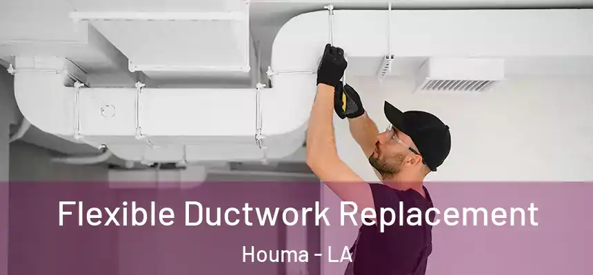 Flexible Ductwork Replacement Houma - LA