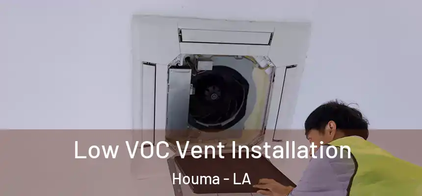  Low VOC Vent Installation Houma - LA