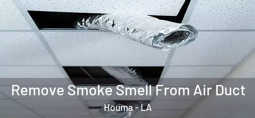 Remove Smoke Smell From Air Duct Houma - LA
